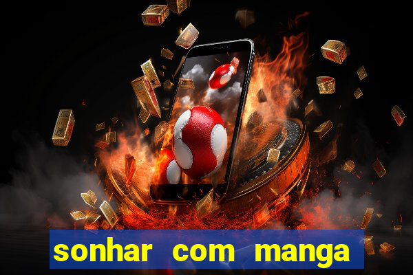 sonhar com manga madura jogo do bicho